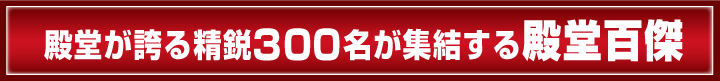 殿堂が誇る精鋭300名が集結する殿堂百傑