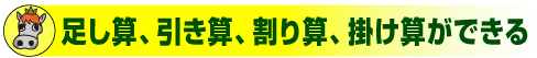 ●足し算、引き算、割り算、掛け算ができる