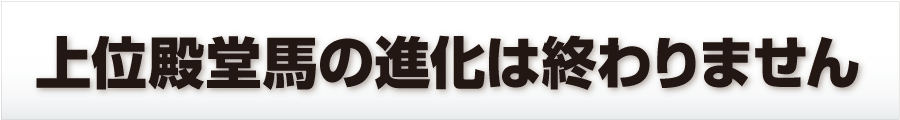 上位殿堂馬の進化は終わりません　